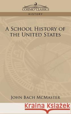 A School History of the United States John Bach McMaster 9781596058330