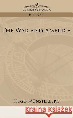 The War and America Hugo M]nsterberg, Hugo Munsterberg 9781596058620