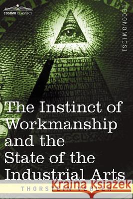 The Instinct of Workmanship and the State of the Industrial Arts Thorstein Veblen 9781596058934 