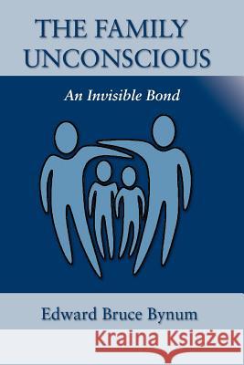 The Family Unconscious: An Invisible Bond Bynum, Edward Bruce 9781596059252