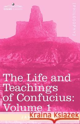 The Life and Teachings of Confucius James Legge 9781596059306
