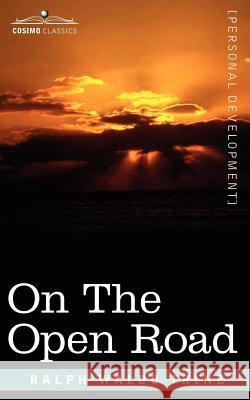On the Open Road: Some Thoughts and a Little Creed of Wholesome Living Ralph Waldo Trine 9781596059771