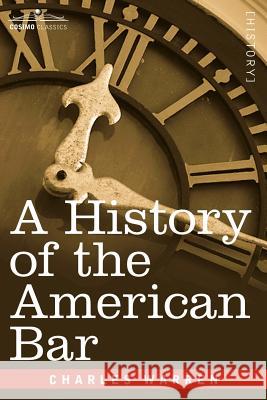 A History of the American Bar Dr Charles Warren, PhD (Boston University) 9781596059900