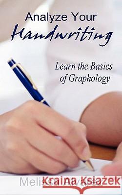 Analyze Your Handwriting : Learn the Basics of Graphology Melissa Alvarez 9781596110717