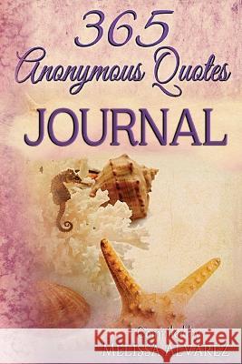 365 Anonymous Quotes Journal: Your Daily Dose of Encouraging & Entertaining Thoughts Throughout the Year Melissa Alvarez 9781596111486 Adrema Press