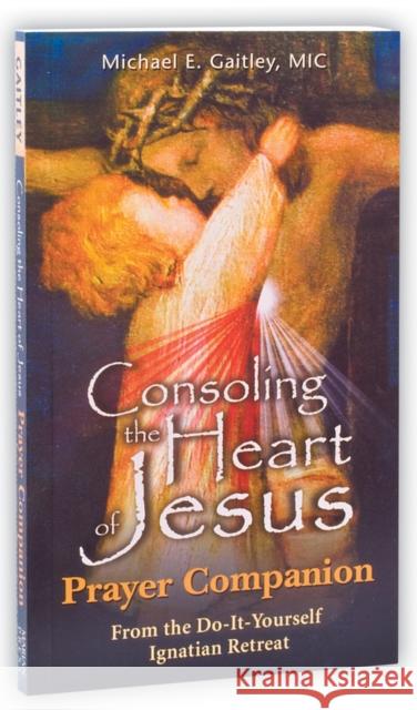 Consoling the Heart of Jesus - Prayer Companion Michael Gaitley 9781596142305