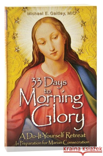 33 Days to Morning Glory: A Do-It-Yourself Retreat Michael Gaitley 9781596142442