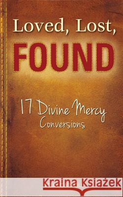 Loved, Lost, Found: 17 Divine Mercy Conversions Felix Carroll 9781596142749 Marian Press