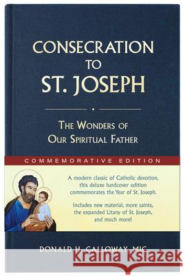 Consecration to St. Joseph: Year of St. Joseph Commemorative Edition: The Wonders of Our Spiritual Father Donald H. Calloway 9781596145542 Marian Press