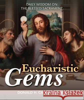 Eucharistic Gems: Daily Wisdom on the Blessed Sacrament Donald Calloway 9781596145900