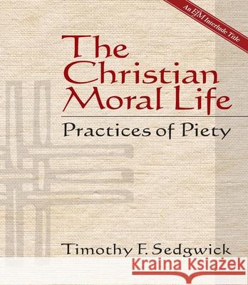 The Christian Moral Life: Practices of Piety Sedgwick Timothy F 9781596271005