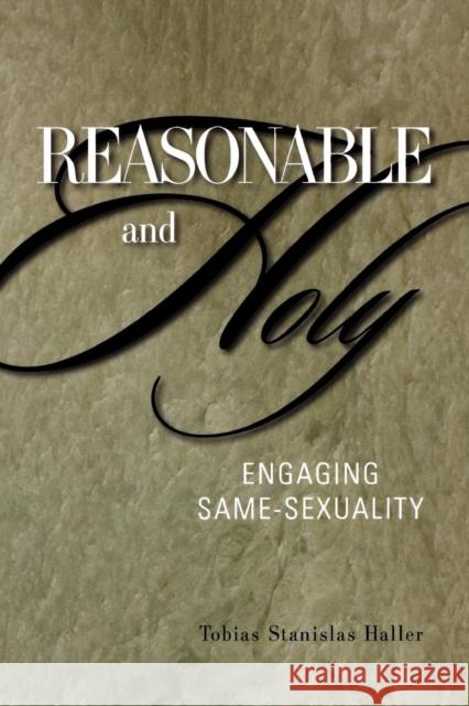 Reasonable and Holy: Engaging Same-Sexuality Tobias Stanislas Haller 9781596271104 Seabury Books
