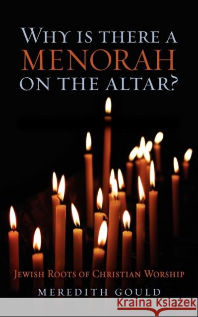 Why Is There a Menorah on the Altar?: Jewish Roots of Christian Worship Meredith Gould 9781596271173 Seabury Books
