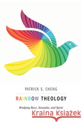 Rainbow Theology: Bridging Race, Sexuality, and Spirit Patrick S Cheng 9781596272415