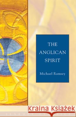 The Anglican Spirit: Seabury Classics Ramsey, Michael 9781596280045 Seabury Classics