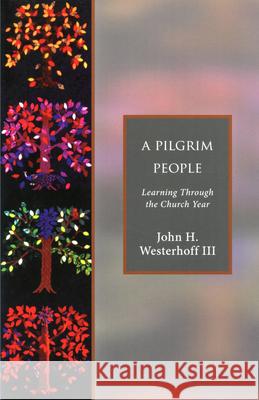 A Pilgrim People: Learning Through the Church Year Westerhoff, John H. 9781596280106 Seabury Classics