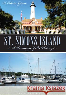 St. Simons Island: A Summary of Its History R. Edwin Green Edwin Green 9781596290174 History Press