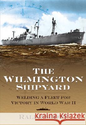 The Wilmington Shipyard:: Welding a Fleet for Victory in World War II Scott, Ralph 9781596292109