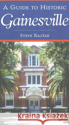 A Guide to Historic Gainesville Steve Rajtar 9781596292178