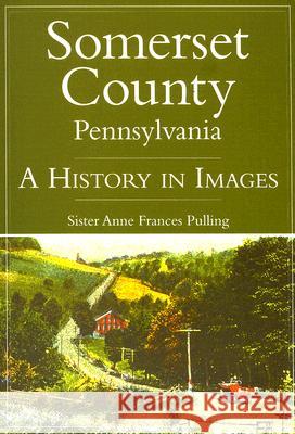 Somerset County, Pennsylvania:: A History in Images Pulling, Sister Anne Frances 9781596292406 History Press