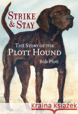The Story of the Plott Hound: Strike & Stay Robert Plott Bob Plott 9781596292628 History Press