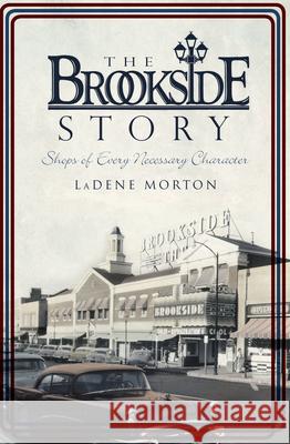 The Brookside Story: Shops of Every Necessary Character Ladene Morton 9781596293007 History Press