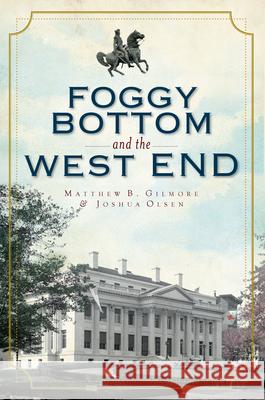 Foggy Bottom and the West End Matthew Gilmore Josh Olsen 9781596293328 History Press