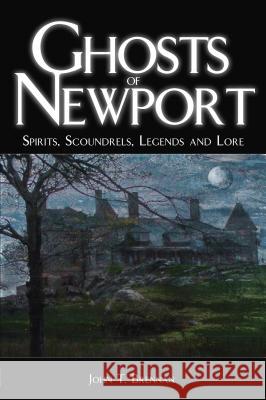 Ghosts of Newport: Spirits, Scoundres, Legends and Lore Brennan, John T. 9781596293359
