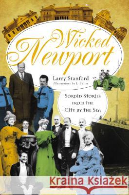 Wicked Newport: Sordid Stories from the City by the Sea Larry Stanford J Bailey 9781596293434 Haunted America