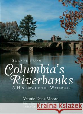 Scenes from Columbia's Riverbanks: A History of the Waterways Vennie Deas Moore 9781596293625 History Press