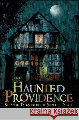 Haunted Providence: Strange Tales from the Smallest State Rory Raven 9781596293878 Haunted America