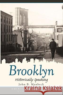 Brooklyn: Historically Speaking John B. Manbeck 9781596295001