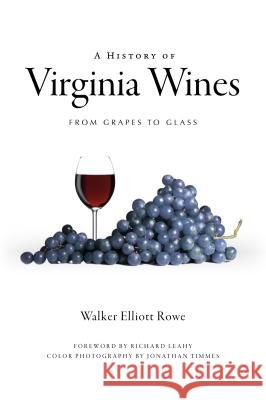 A History of Virginia Wines: From Grapes to Glass Walker Elliott Rowe                      Walker Elliott Rowe Jonathan Timmes 9781596297012