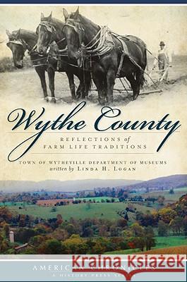 Wythe County:: Reflections of Farm Life Traditions Town of Wytheville Department of Museums Linda H. Logan 9781596297364 History Press