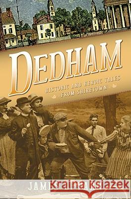 Dedham: Historic and Heroic Tales from Shiretown James Parr 9781596297500 History Press