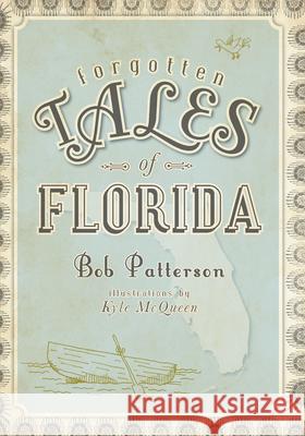 Forgotten Tales of Florida Bob Patterson Kyle McQueen 9781596297999 History Press