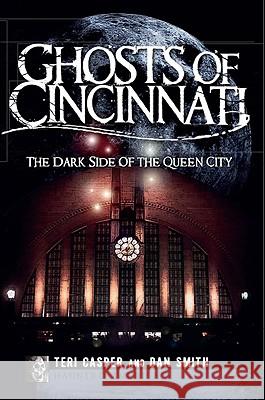 Ghosts of Cincinnati:: The Dark Side of the Queen City Casper, Teri 9781596298477