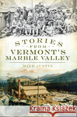 Stories from Vermont's Marble Valley Mike Austin 9781596299252 History Press