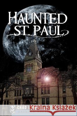 Haunted St. Paul Chad Lewis 9781596299337 History Press