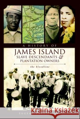 A History of James Island Slave Descendants & Plantation Owners: The Bloodline Eugene Frazier 9781596299764 History Press
