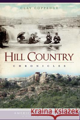 Hill Country Chronicles Clay Coppedge 9781596299801 History Press