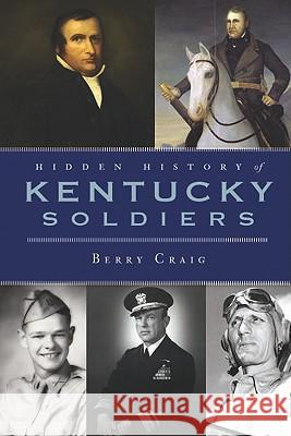 Hidden History of Kentucky Soldiers Berry Craig Samantha Perez 9781596299962