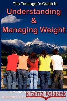 The Teenager's Guide to Understanding & Managing Weight: Questions, Answers, Tips & Cautions Michael D. LeBo Robert J. Bani 9781596300729 Science & Humanities Press