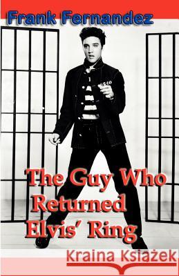 The Guy Who Returned Elvis' Ring Frank Fernandez 9781596300811