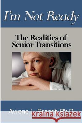 I'm Not Ready--The Realities of Senior Transitions Avrene L. Brand 9781596300941 Science & Humanities Press