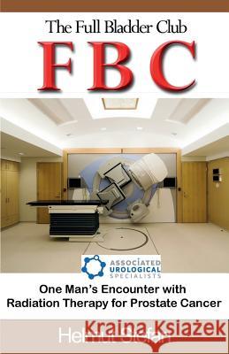 FBC The Full Bladder Club: One man's encounter with radiation therapy for prostate cancer Helmut Stefan 9781596300958