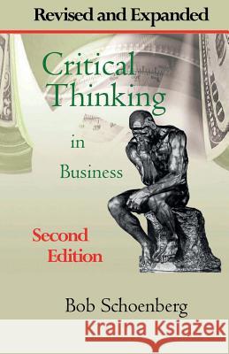 Critical Thinking in Business: Revised and Expanded Second Edition Bob Schoenberg 9781596300972 Heuristic Books