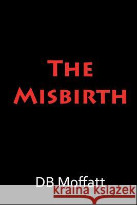 The Misbirth D B Moffatt 9781596301030