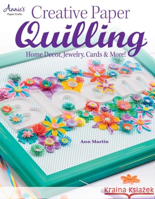 Creative Paper Quilling: Home Decor, Jewelry, Cards & More! Ann Martin 9781596355910 Annie's Attic