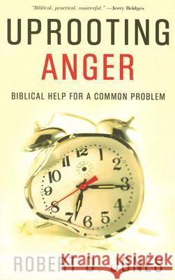 Uprooting Anger: Biblical Help for a Common Problem Robert D. Jones 9781596380059 P & R Publishing